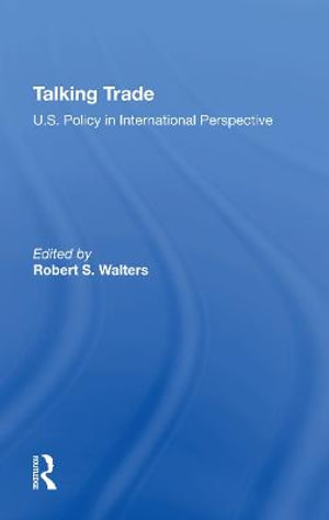 Talking Trade : U.s. Policy In International Perspective - Robert S Walters