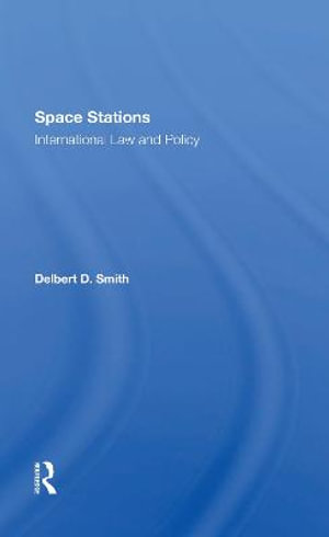 Space Stations : International Law And Policy - Delbert D. Smith