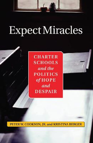 Expect Miracles : Charter Schools and the Politics of Hope and Despair - Peter Cookson