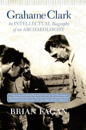 Grahame Clark : An Intellectual Biography Of An Archaeologist - Brian Fagan