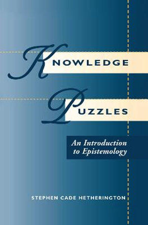 Knowledge Puzzles : An Introduction To Epistemology - Stephen Cade Hetherington