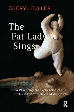 The Fat Lady Sings : A Psychological Exploration of the Cultural Fat Complex and its Effects - Cheryl Fuller