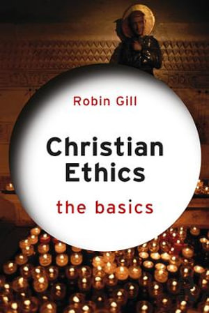 Christian Ethics : The Basics - Robin Gill