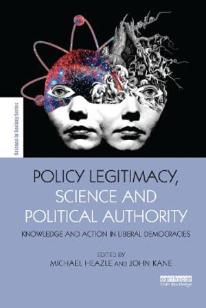 Policy Legitimacy, Science and Political Authority : Knowledge and action in liberal democracies - John Kane