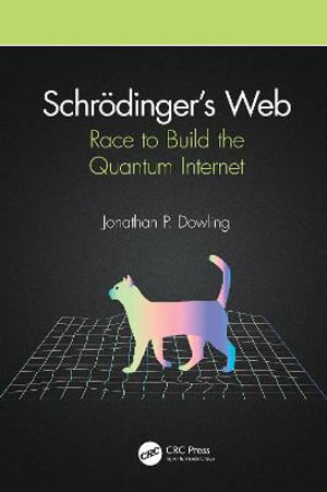 Schr¶dinger's Web : Race to Build the Quantum Internet - Jonathan P. Dowling