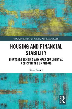 Housing and Financial Stability : Mortgage Lending and Macroprudential Policy in the UK and US - Alan Brener