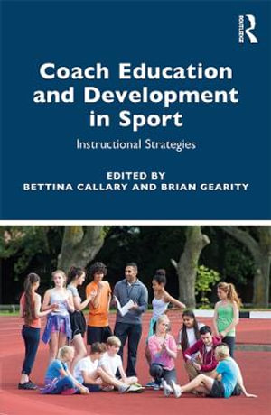 Coach Education and Development in Sport : Instructional Strategies - Bettina Callary