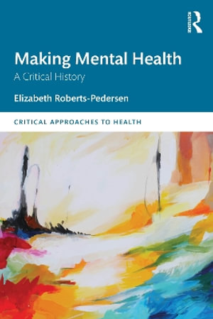 Making Mental Health : A Critical History - Elizabeth Roberts-Pedersen