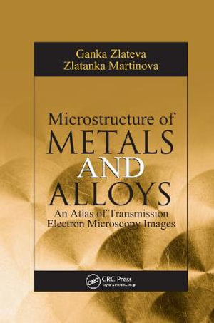 Microstructure of Metals and Alloys : An Atlas of Transmission Electron Microscopy Images - Ganka Zlateva