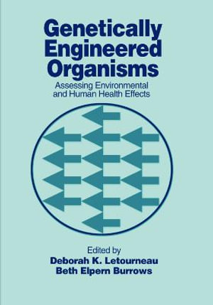 Genetically Engineered Organisms : Assessing Environmental and Human Health Effects - Deborah K. Letourneau