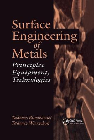 Surface Engineering of Metals : Principles, Equipment, Technologies - Tadeusz Burakowski