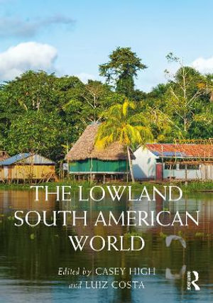 The Lowland South American World : Routledge Worlds - Casey High