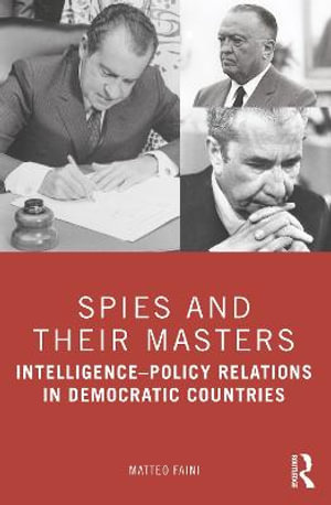 Spies and Their Masters : Intelligence-Policy Relations in Democratic Countries - Matteo Faini