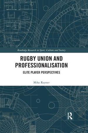 Rugby Union and Professionalisation : Elite Player Perspectives - Mike Rayner