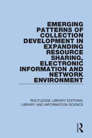 Emerging Patterns of Collection Development in Expanding Resource Sharing, Electronic Information and Network Environment : Routledge Library Editions: Library and Information Science - Sul H. Lee