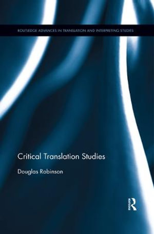 Critical Translation Studies : Routledge Advances in Translation and Interpreting Studies - Douglas Robinson