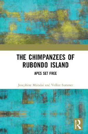 The Chimpanzees of Rubondo Island : Apes Set Free - Josephine Nadezda Msindai