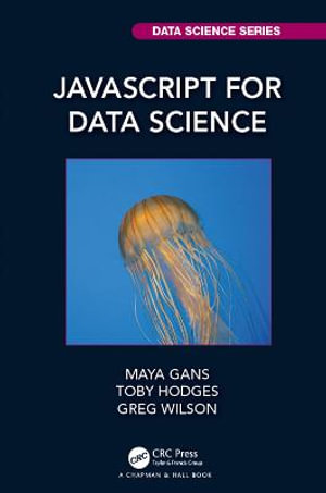 JavaScript for Data Science : Chapman & Hall/CRC Data Science Series - Maya Gans