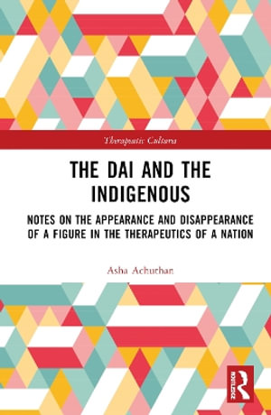 The Dai and the Indigenous : Notes on the Appearance and Disappearance of a Figure in the Therapeutics of a Nation - Asha Achuthan