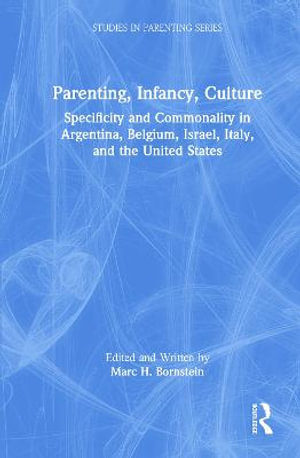 Parenting, Infancy, Culture : Specificity and Commonality in Argentina, Belgium, Israel, Italy, and the United States - Marc H.  Bornstein