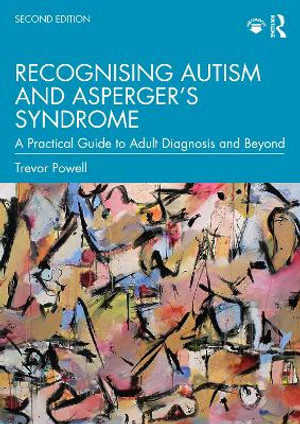 Recognising Autism and Asperger's Syndrome : A Practical Guide to Adult Diagnosis and Beyond 2nd Edition - Trevor Powell