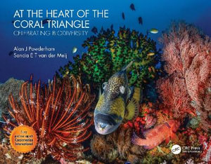 At the Heart of the Coral Triangle : Celebrating Biodiversity - Alan J Powderham