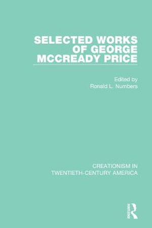 Selected Works of George McCready Price : Creationism in Twentieth-Century America - Ronald L. Numbers