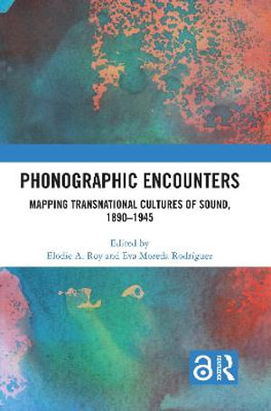 Phonographic Encounters : Mapping Transnational Cultures of Sound, 1890-1945 - Elodie A. Roy