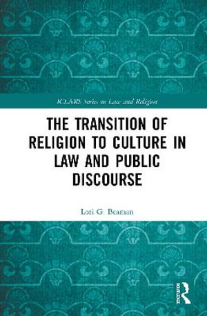 The Transition of Religion to Culture in Law and Public Discourse : Iclars Law and Religion - Lori G. Beaman