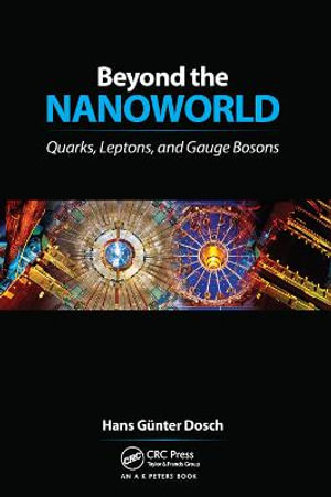 Beyond the Nanoworld : Quarks, Leptons, and Gauge Bosons - H. G. Dosch