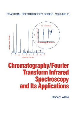 Chromatography/Fourier Transform Infrared Spectroscopy and its Applications : Practical Spectroscopy - Robert White