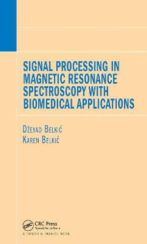 Signal Processing in Magnetic Resonance Spectroscopy with Biomedical Applications - Dzevad Belkic