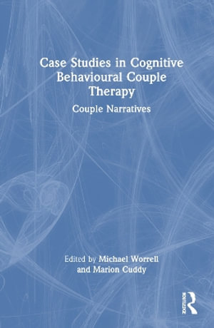 Case Studies in Cognitive Behavioural Couple Therapy : Couple Narratives - Michael Worrell