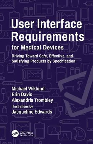 User Interface Requirements for Medical Devices : Driving Toward Safe, Effective, and Satisfying Products by Specification - Michael Wiklund