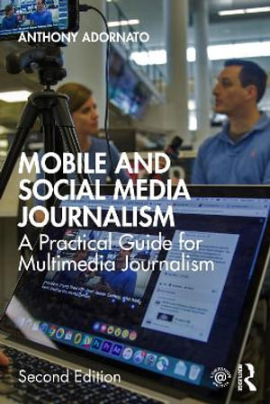 Mobile and Social Media Journalism 2ed : A Practical Guide for Multimedia Journalism - Anthony Adornato