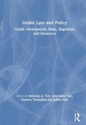 Drone Law and Policy : Global Development, Risks, Regulation and Insurance - Anthony A. Tarr