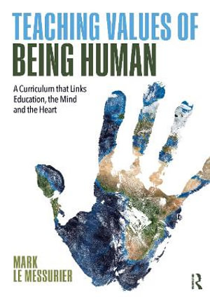 Teaching Values of Being Human : A Curriculum that Links Education, the Mind and the Heart - Mark Le Messurier