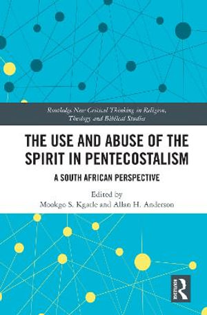 The Use and Abuse of the Spirit in Pentecostalism : A South African Perspective - Mookgo S. Kgatle