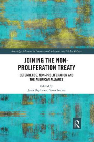 Joining the Non-Proliferation Treaty : Deterrence, Non-Proliferation and the American Alliance - John Baylis