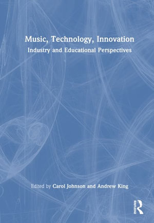 Music, Technology, Innovation : Industry and Educational Perspectives - Carol Johnson