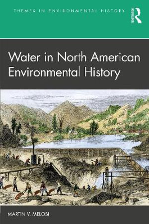 Water in North American Environmental History : Themes in Environmental History - Martin V. Melosi