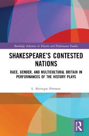 Shakespeare's Contested Nations : Race, Gender, and Multicultural Britain in Performances of the History Plays - L. Monique Pittman