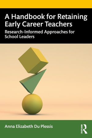 A Handbook for Retaining Early Career Teachers : Research-Informed Approaches for School Leaders - Anna Elizabeth Du Plessis