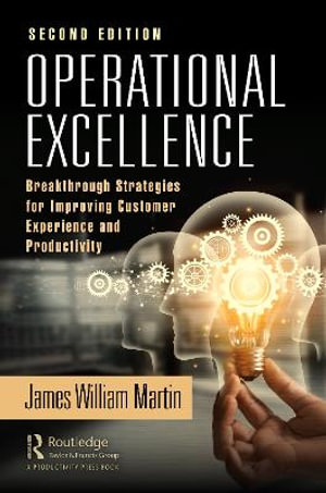 Operational Excellence : Breakthrough Strategies for Improving Customer Experience and Productivity - James William Martin