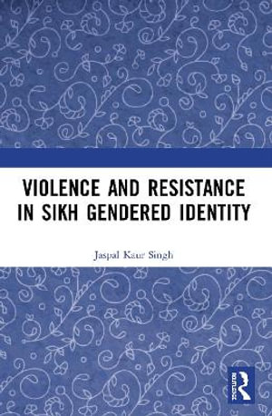 Violence and Resistance in Sikh Gendered Identity - Jaspal Kaur Singh