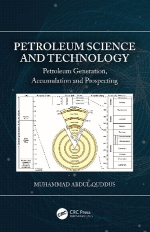 Petroleum Science and Technology : Petroleum Generation, Accumulation and Prospecting - Muhammad Abdul Quddus