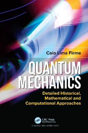 Quantum Mechanics : Detailed Historical, Mathematical and Computational Approaches - Caio Lima Firme