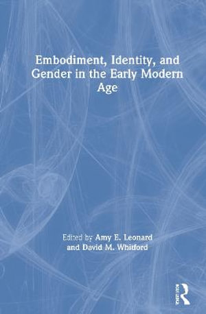 Embodiment, Identity, and Gender in the Early Modern Age - Amy Leonard