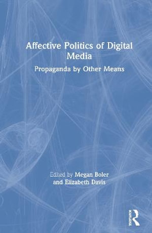 Affective Politics of Digital Media : Propaganda by Other Means - Elizabeth  Davis