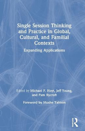 Single Session Thinking and Practice in Global, Cultural, and Familial Contexts : Expanding Applications - Michael F. Hoyt